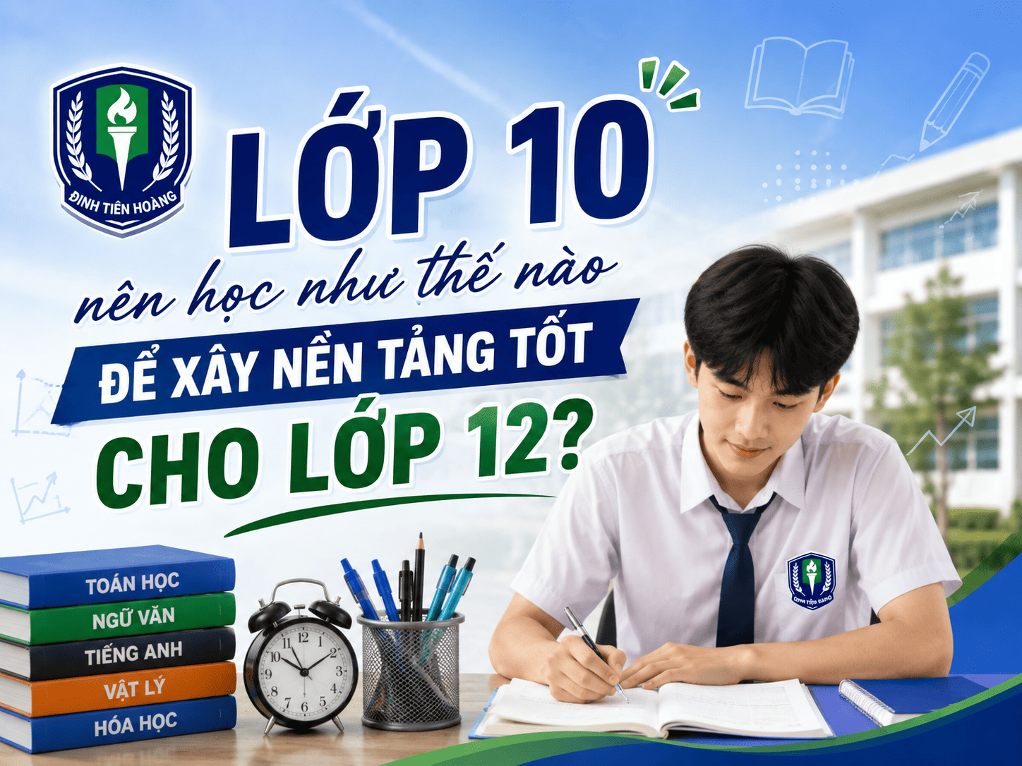 Lớp 10 nên học thế nào để xây nền tảng tốt cho lớp 12?